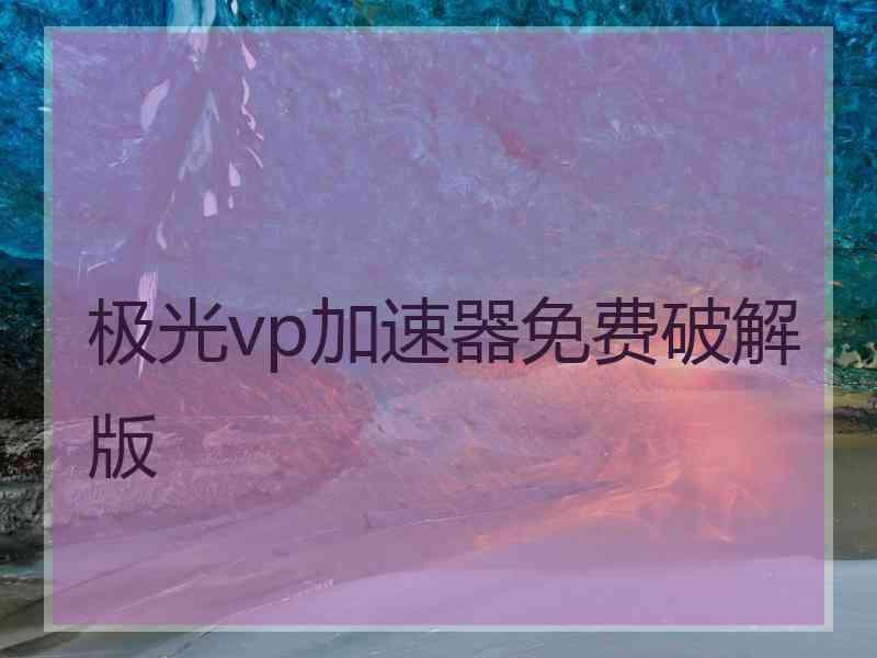 极光vp加速器免费破解版