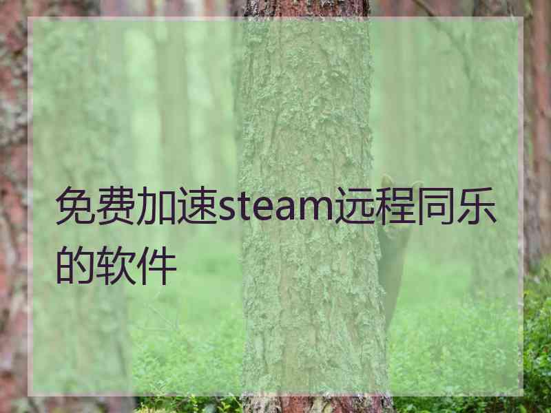 免费加速steam远程同乐的软件