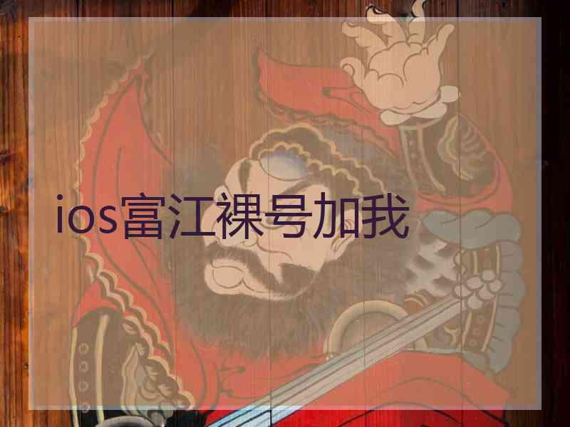 ios富江裸号加我