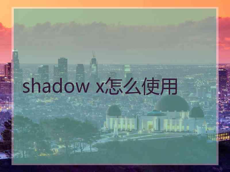 shadow x怎么使用