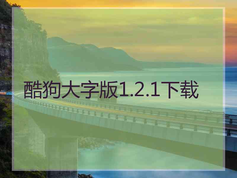 酷狗大字版1.2.1下载