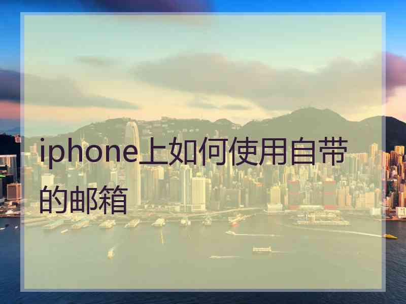 iphone上如何使用自带的邮箱