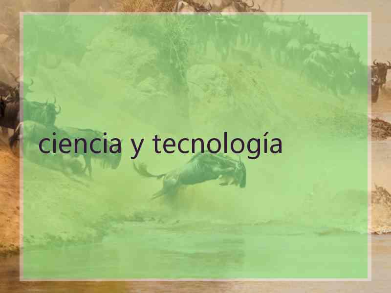 ciencia y tecnología