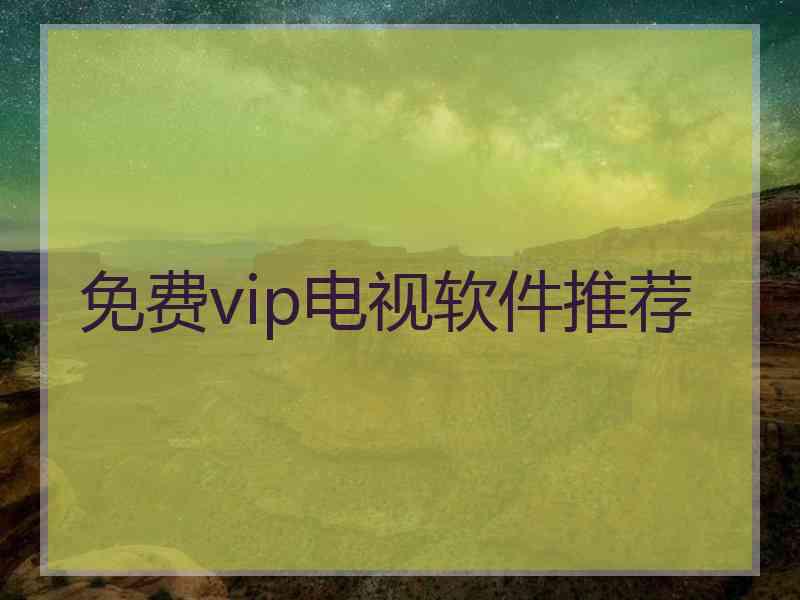 免费vip电视软件推荐