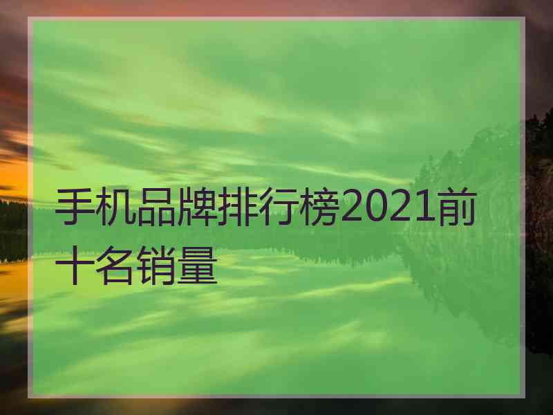 手机品牌排行榜2021前十名销量