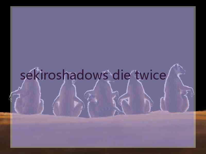 sekiroshadows die twice