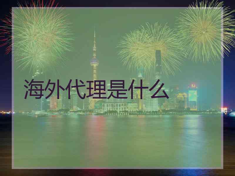 海外代理是什么