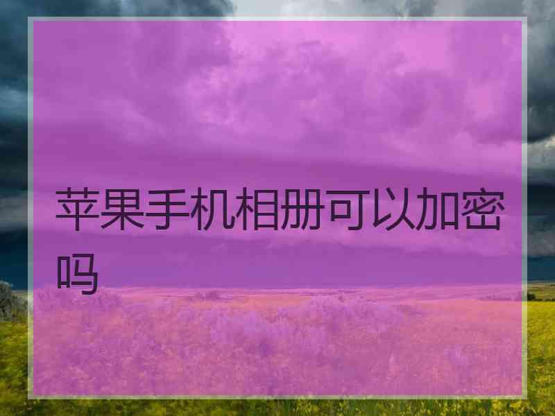 苹果手机相册可以加密吗