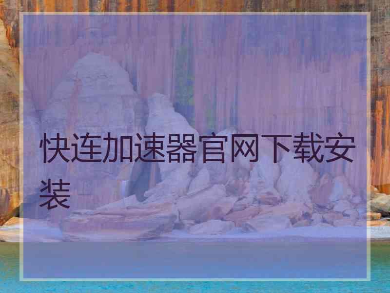 快连加速器官网下载安装