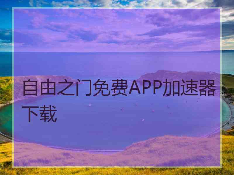 自由之门免费APP加速器下载