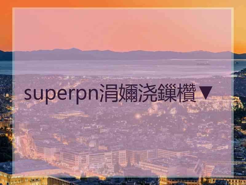 superpn涓嬭浇鏁欑▼