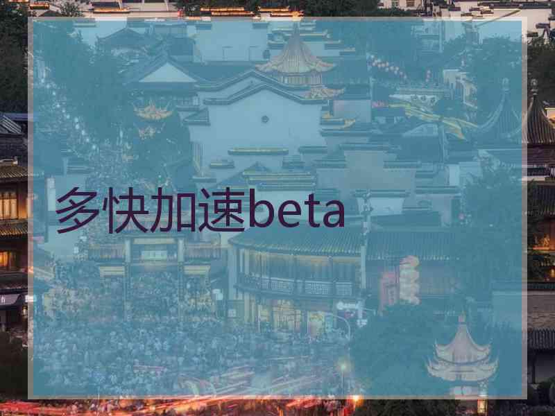 多快加速beta