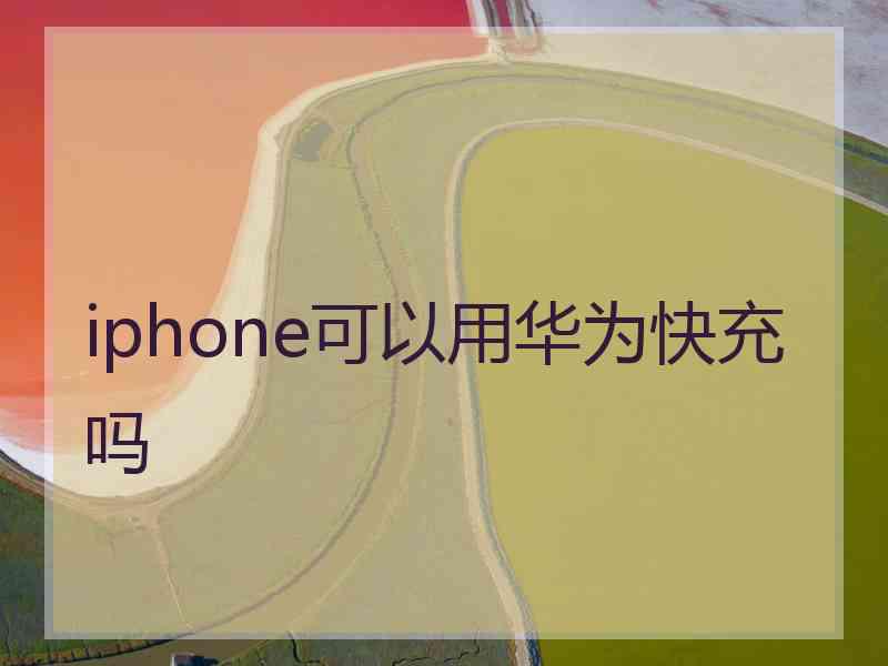 iphone可以用华为快充吗