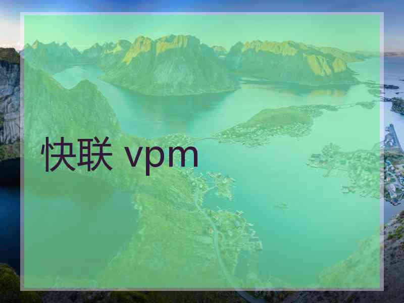 快联 vpm