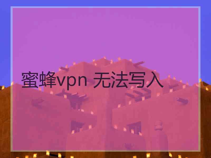 蜜蜂vpn 无法写入