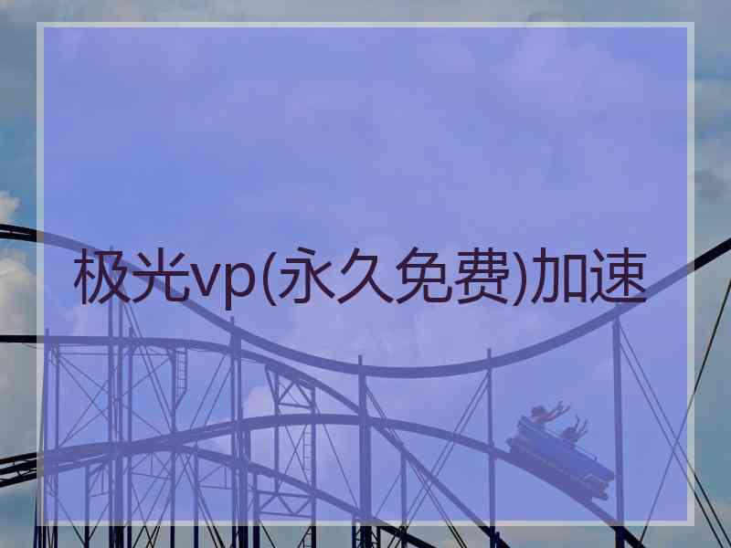 极光vp(永久免费)加速