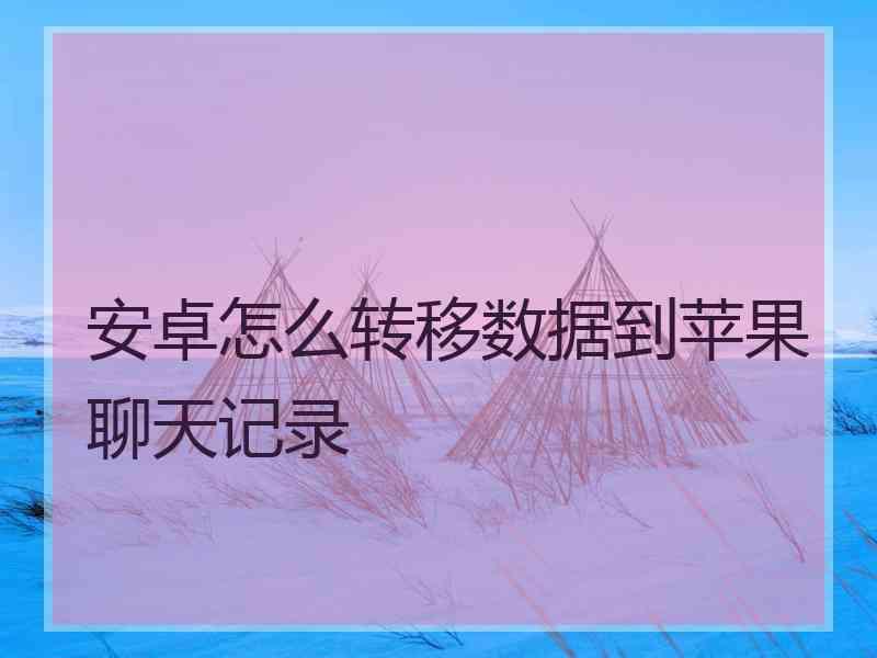 安卓怎么转移数据到苹果聊天记录