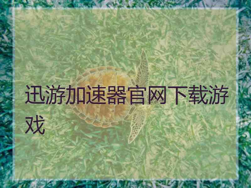 迅游加速器官网下载游戏