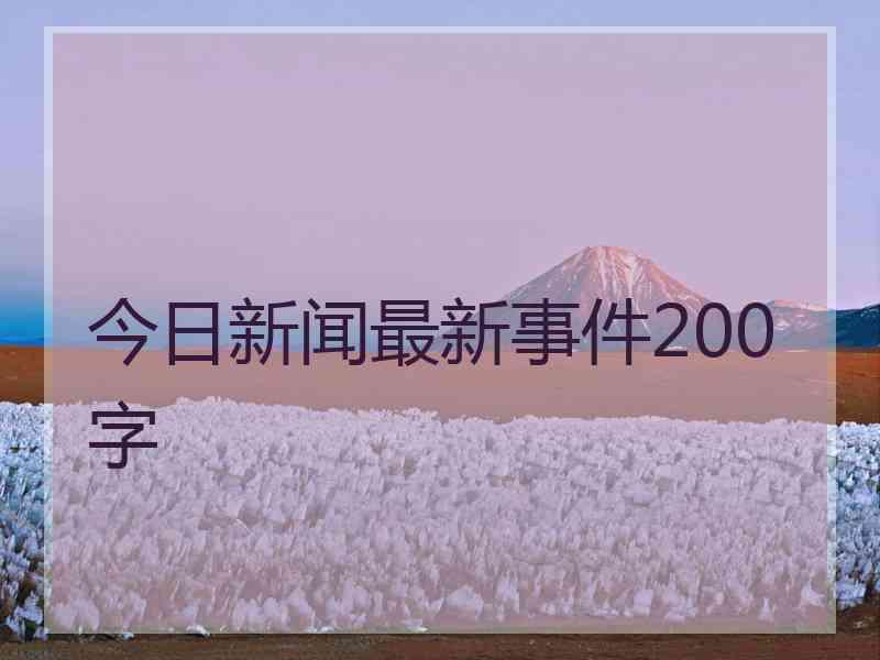 今日新闻最新事件200字