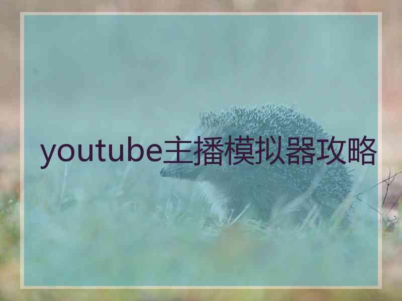 youtube主播模拟器攻略