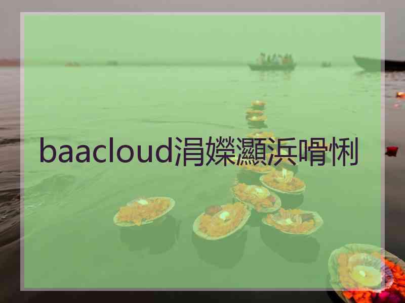 baacloud涓嬫灦浜嗗悧