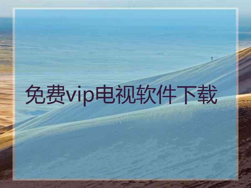 免费vip电视软件下载