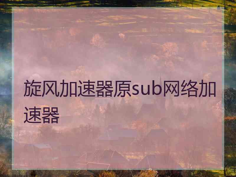 旋风加速器原sub网络加速器